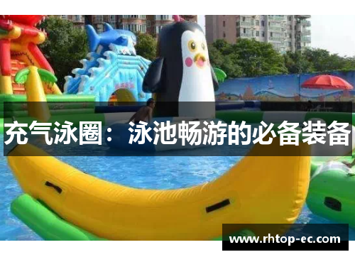 充气泳圈:泳池畅游的必备装备 充气泳圈:泳池畅游的必备装备