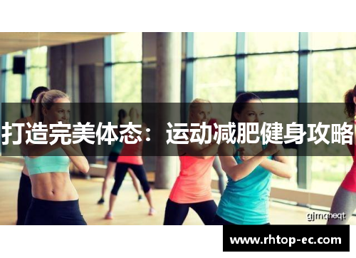 打造完美体态：运动减肥健身攻略