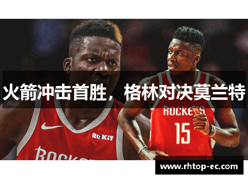 火箭冲击首胜,格林对决莫兰特 火箭冲击首胜,格林对决莫兰特