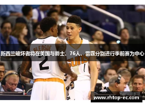新西兰破坏者将在美国与爵士、76人、雷霆分别进行季前赛为中心