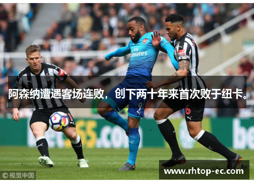 阿森纳遭遇客场连败,创下两十年来首次败于纽卡。 阿森纳遭遇客场连败,创下两十年来首次败于纽卡。