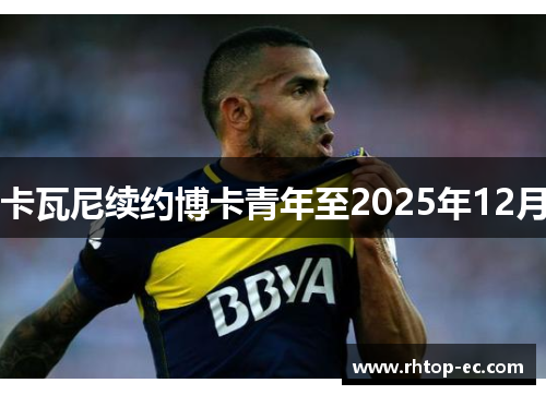 卡瓦尼续约博卡青年至2025年12月