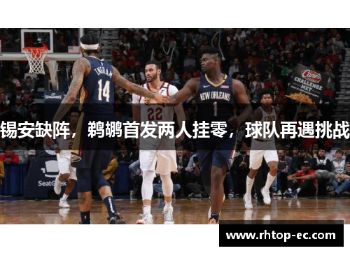 锡安缺阵，鹈鹕首发两人挂零，球队再遇挑战